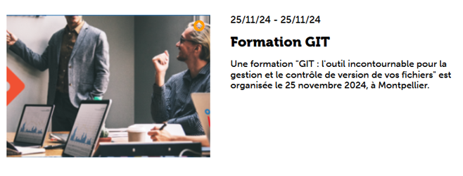 Une formation « GIT : l’outil incontournable pour la gestion et le contrôle de version de vos fichiers » est organisée le 25 novembre 2024, à Montpellier.